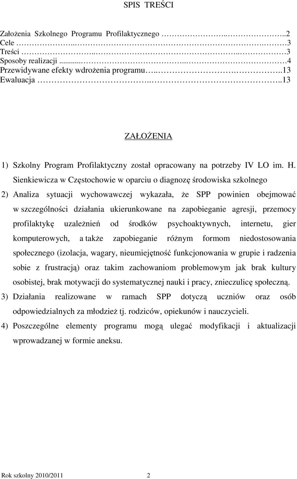 Sienkiewicza w Częstochowie w oparciu o diagnozę środowiska szkolnego 2) Analiza sytuacji wychowawczej wykazała, że SPP powinien obejmować w szczególności działania ukierunkowane na zapobieganie