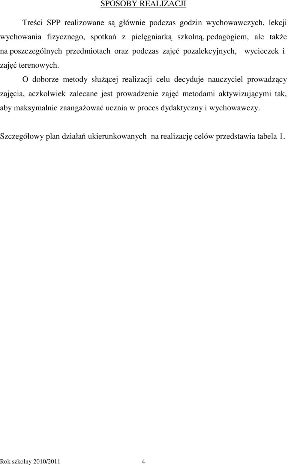 O doborze metody służącej realizacji celu decyduje nauczyciel prowadzący zajęcia, aczkolwiek zalecane jest prowadzenie zajęć metodami aktywizującymi