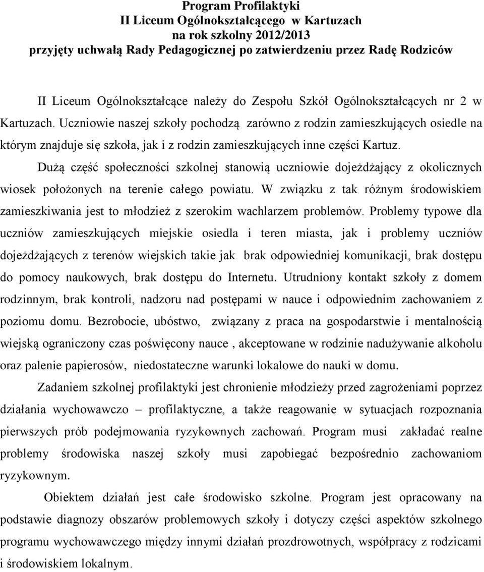 Uczniowie naszej szkoły pochodzą zarówno z rodzin zamieszkujących osiedle na którym znajduje się szkoła, jak i z rodzin zamieszkujących inne części Kartuz.