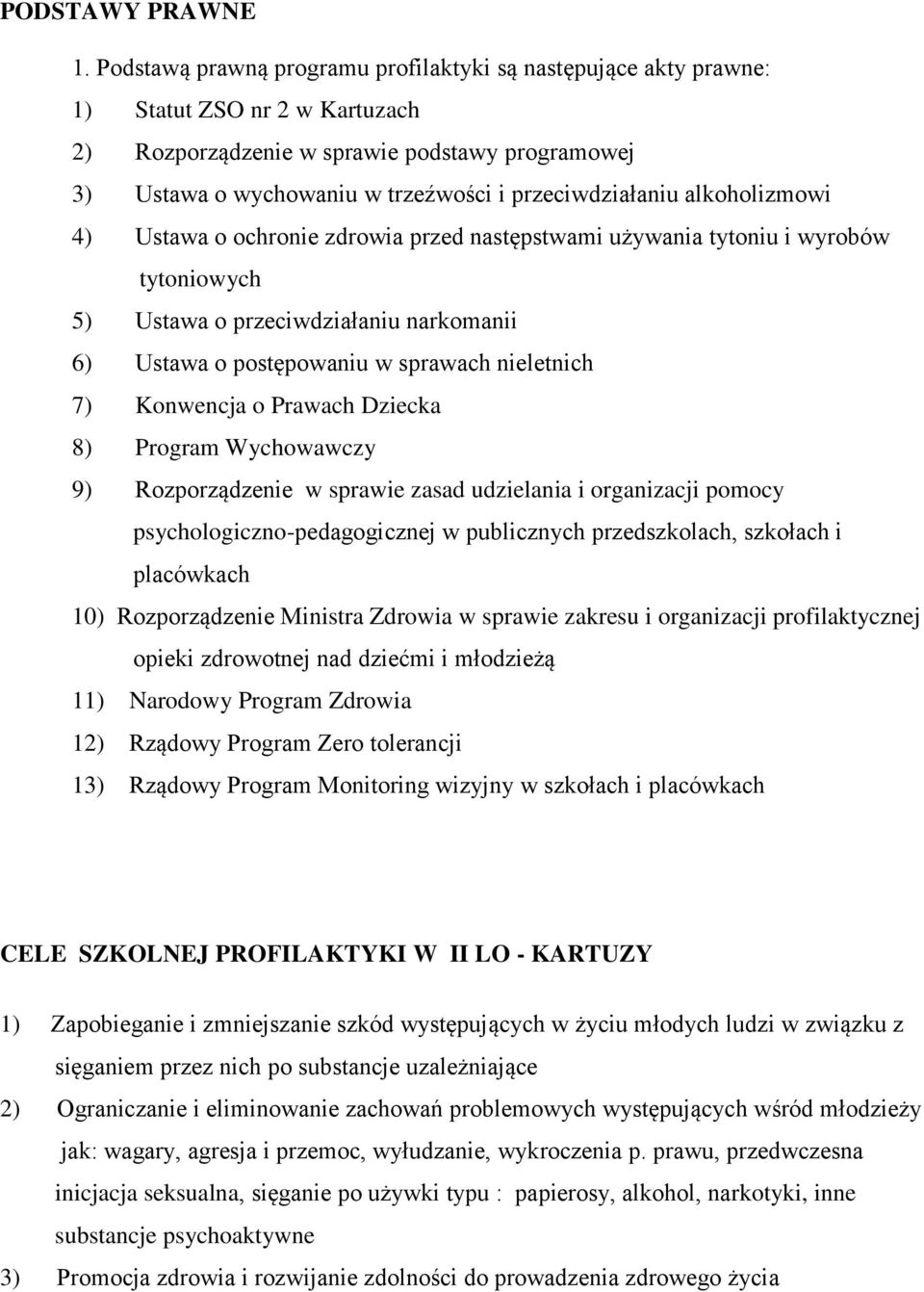 przeciwdziałaniu alkoholizmowi 4) Ustawa o ochronie zdrowia przed następstwami używania tytoniu i wyrobów tytoniowych 5) Ustawa o przeciwdziałaniu narkomanii 6) Ustawa o postępowaniu w sprawach