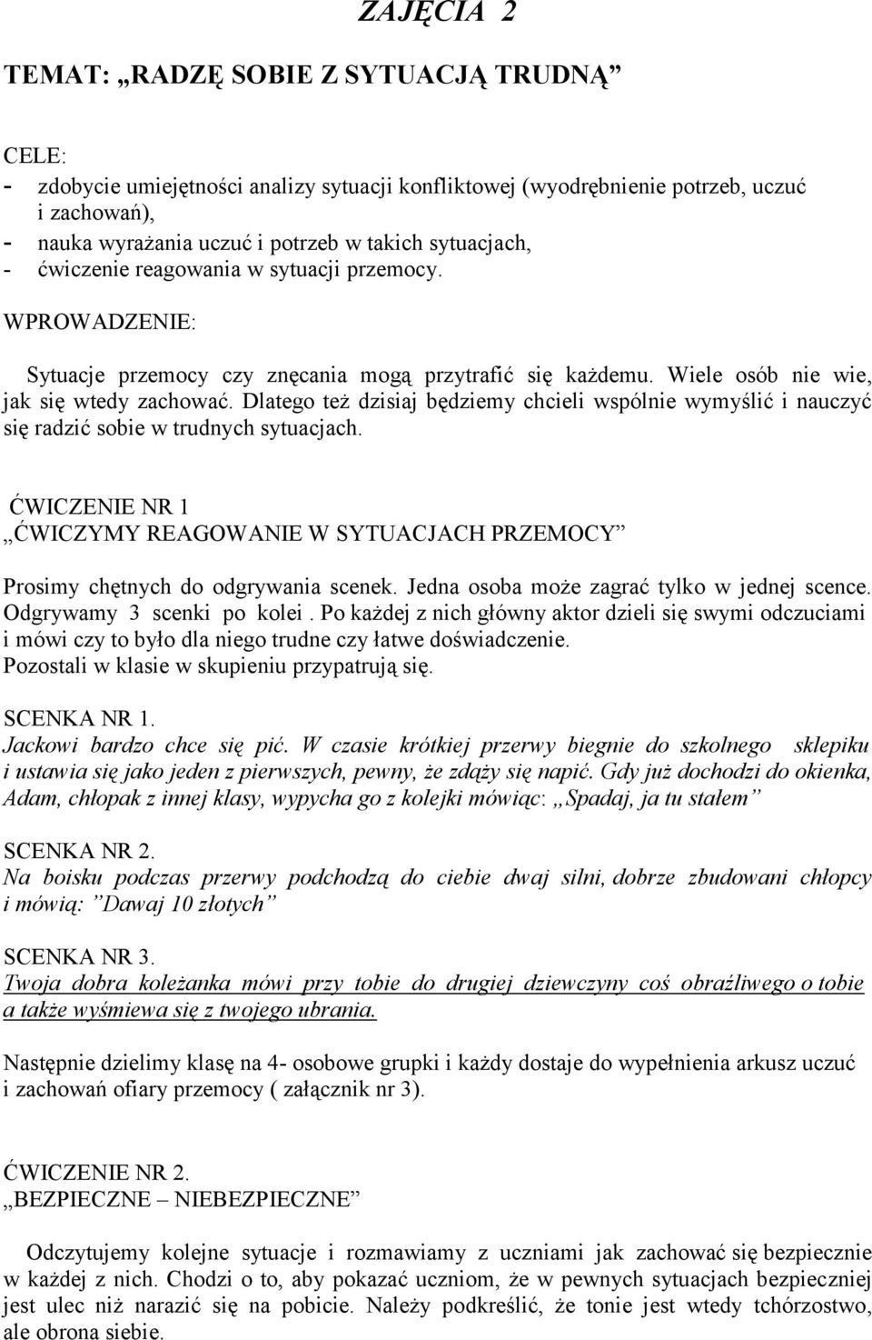 Dlatego też dzisiaj będziemy chcieli wspólnie wymyślić i nauczyć się radzić sobie w trudnych sytuacjach. ĆWICZENIE NR 1 ĆWICZYMY REAGOWANIE W SYTUACJACH PRZEMOCY Prosimy chętnych do odgrywania scenek.