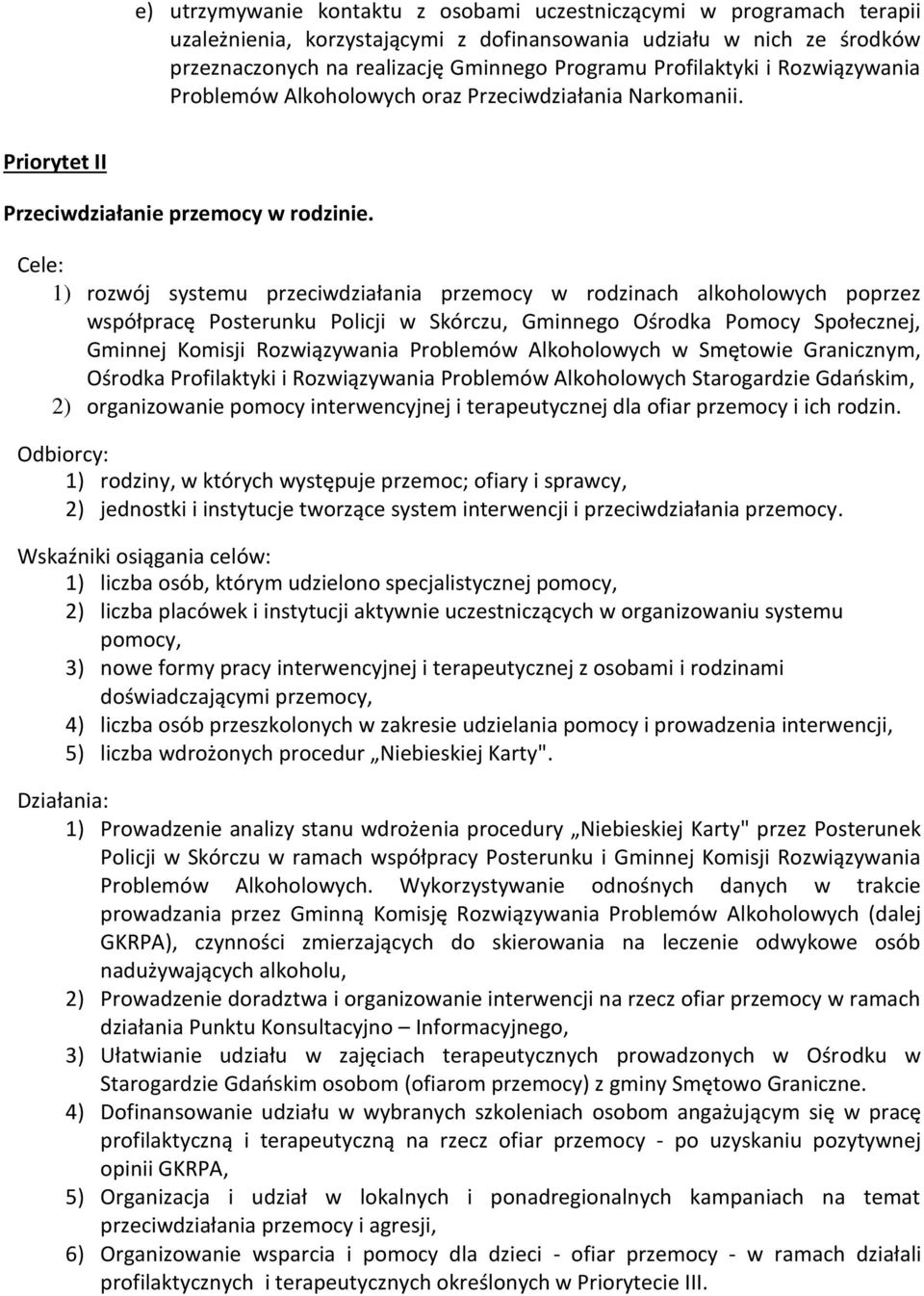 Cele: 1) rozwój systemu przeciwdziałania przemocy w rodzinach alkoholowych poprzez współpracę Posterunku Policji w Skórczu, Gminnego Ośrodka Pomocy Społecznej, Gminnej Komisji Rozwiązywania Problemów