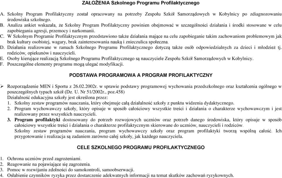 W Szkolnym Programie Profilaktycznym przedstawiono także działania mające na celu zapobieganie takim zachowaniom problemowym jak brak kultury osobistej, wagary, brak zainteresowania nauką i