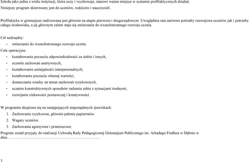 Uwzględnia ona zarówno potrzeby rozwojowe uczniów jak i potrzeby całego środowiska, a jej głównym celem staje się zmierzanie do wszechstronnego rozwoju ucznia.