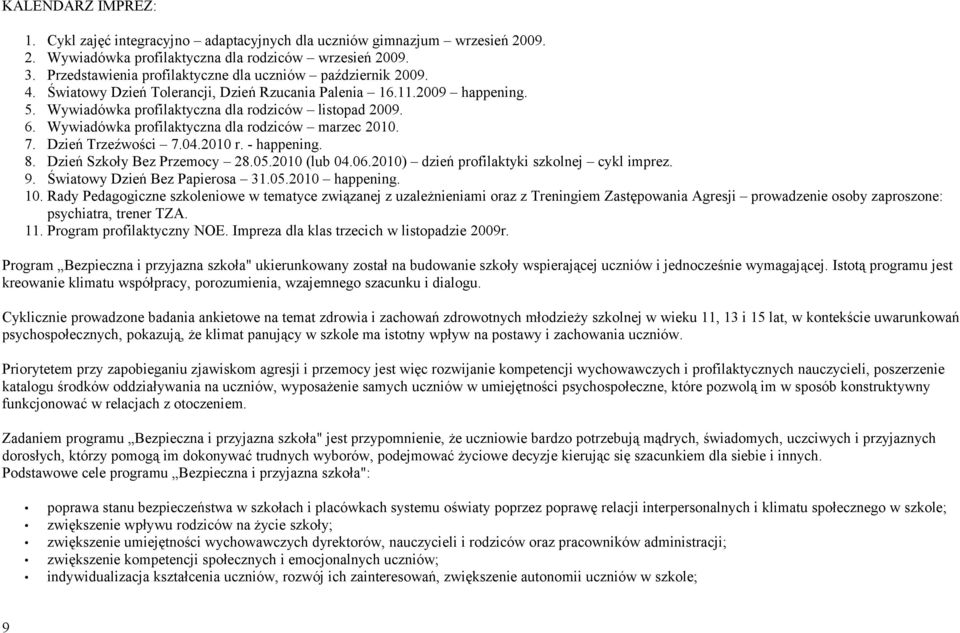 04.2010 r. - happening. 8. Dzień Szkoły Bez Przemocy 28.05.2010 (lub 04.06.2010) dzień profilaktyki szkolnej cykl imprez. 9. Światowy Dzień Bez Papierosa 31.05.2010 happening. 10.