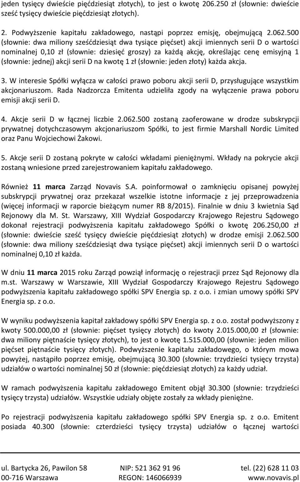 jednej) akcji serii D na kwotę 1 zł (słownie: jeden złoty) każda akcja. 3. W interesie Spółki wyłącza w całości prawo poboru akcji serii D, przysługujące wszystkim akcjonariuszom.