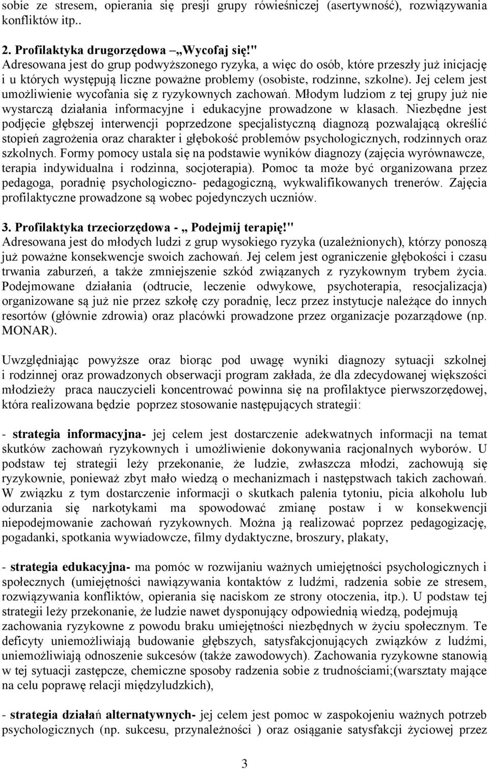 Jej celem jest umożliwienie wycofania się z ryzykownych zachowań. Młodym ludziom z tej grupy już nie wystarczą działania informacyjne i edukacyjne prowadzone w klasach.