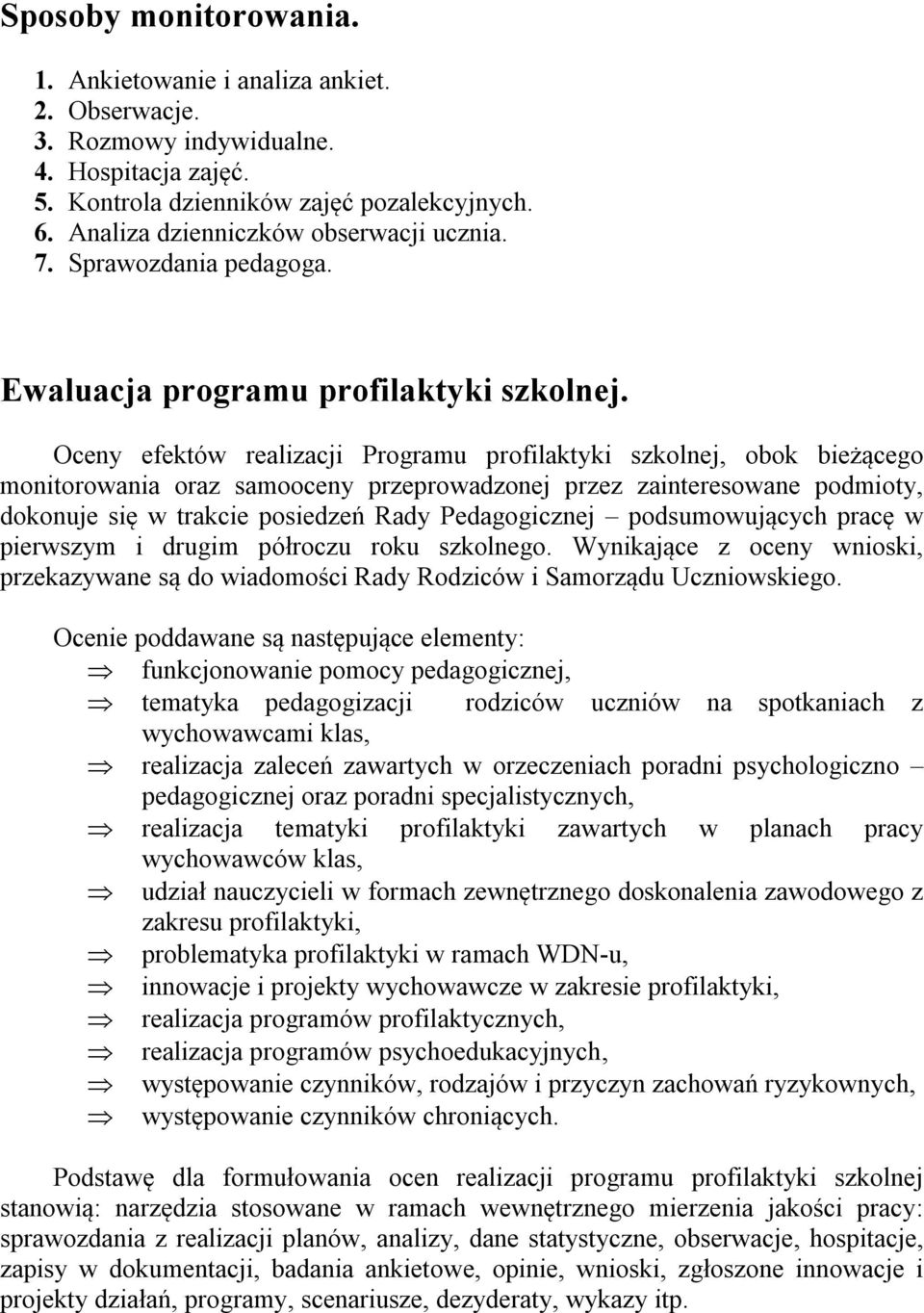 Oceny efektów realizacji Programu profilaktyki szkolnej, obok bieżącego monitorowania oraz samooceny przeprowadzonej przez zainteresowane podmioty, dokonuje się w trakcie posiedzeń Rady Pedagogicznej