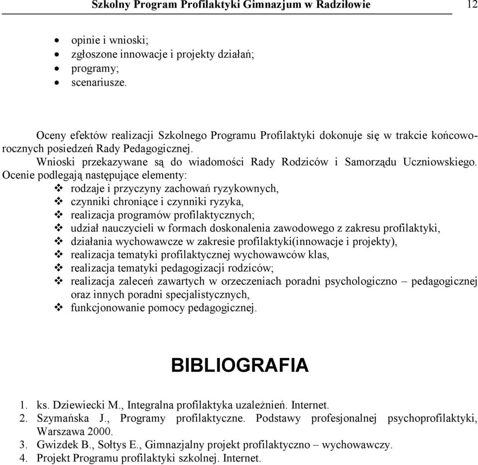 Wnioski przekazywane są do wiadomości Rady Rodziców i Samorządu Uczniowskiego.