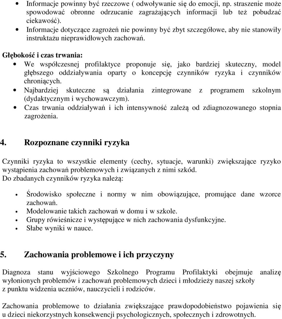 Głębokość i czas trwania: We współczesnej profilaktyce proponuje się, jako bardziej skuteczny, model głębszego oddziaływania oparty o koncepcję czynników ryzyka i czynników chroniących.