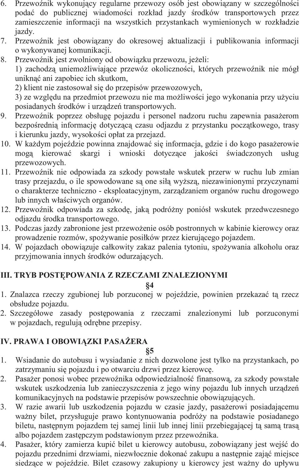 Przewo nik jest zwolniony od obowi zku przewozu, je eli: 1) zachodz uniemo liwiaj ce przewóz okoliczno ci, których przewo nik nie mógł unikn ani zapobiec ich skutkom, 2) klient nie zastosował si do