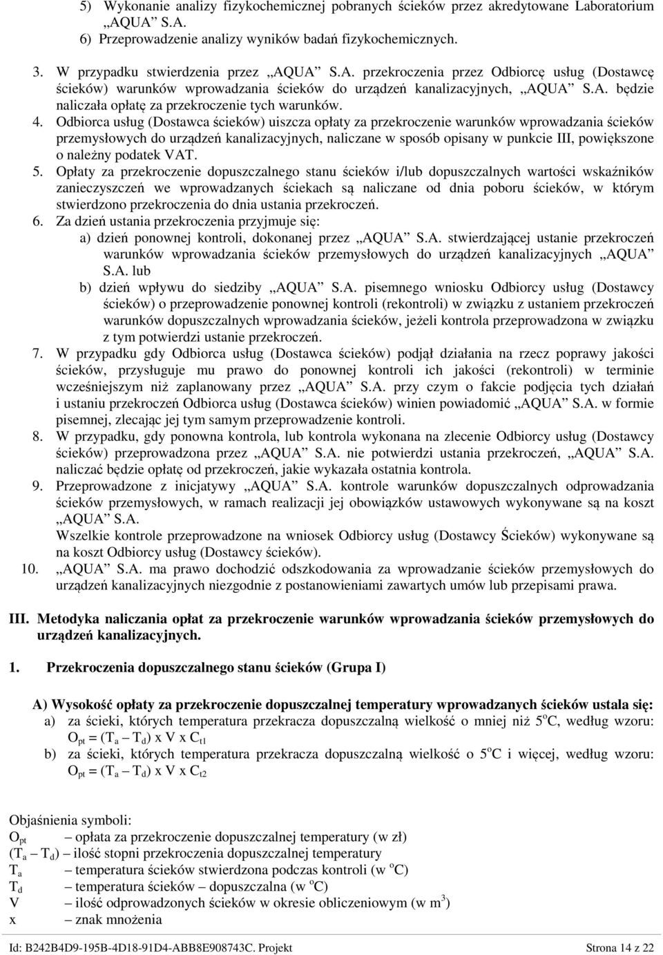 Odbiorca usług (Dostawca ścieków) uiszcza opłaty za przekroczenie warunków wprowadzania ścieków przemysłowych do urządzeń kanalizacyjnych, naliczane w sposób opisany w punkcie III, powiększone o