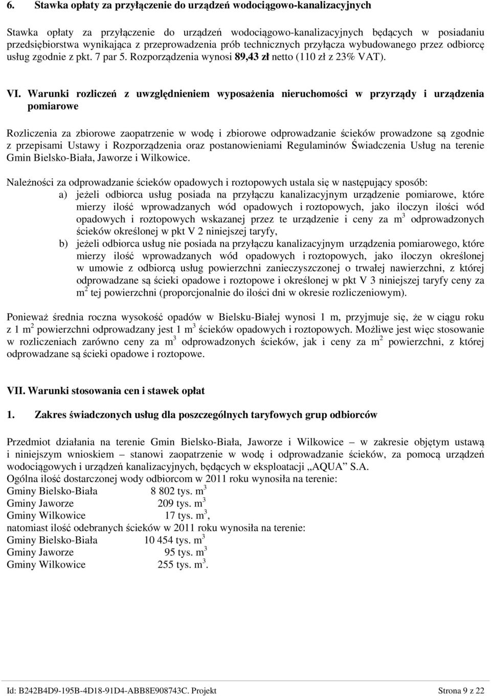 Warunki rozliczeń z uwzględnieniem wyposażenia nieruchomości w przyrządy i urządzenia pomiarowe Rozliczenia za zbiorowe zaopatrzenie w wodę i zbiorowe odprowadzanie ścieków prowadzone są zgodnie z