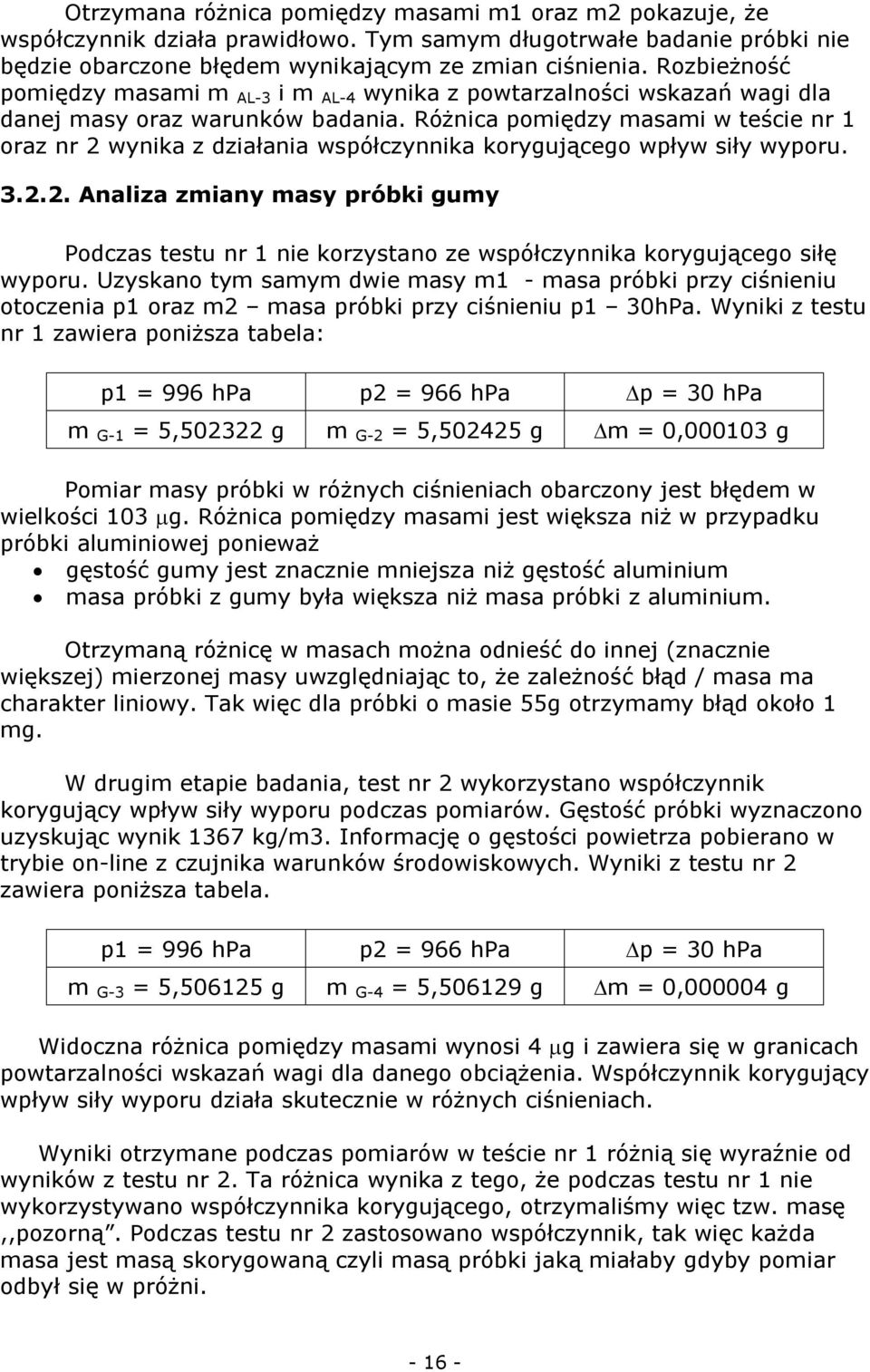 Różnica pomiędzy masami w teście nr 1 oraz nr 2 wynika z działania współczynnika korygującego wpływ siły wyporu. 3.2.2. Analiza zmiany masy próbki gumy Podczas testu nr 1 nie korzystano ze współczynnika korygującego siłę wyporu.