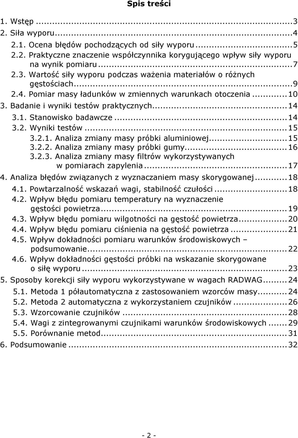 ..15 3.2.2. Analiza zmiany masy próbki gumy...16 3.2.3. Analiza zmiany masy filtrów wykorzystywanych w pomiarach zapylenia...17 4. Analiza błędów związanych z wyznaczaniem masy skorygowanej...18 4.1. Powtarzalność wskazań wagi, stabilność czułości.