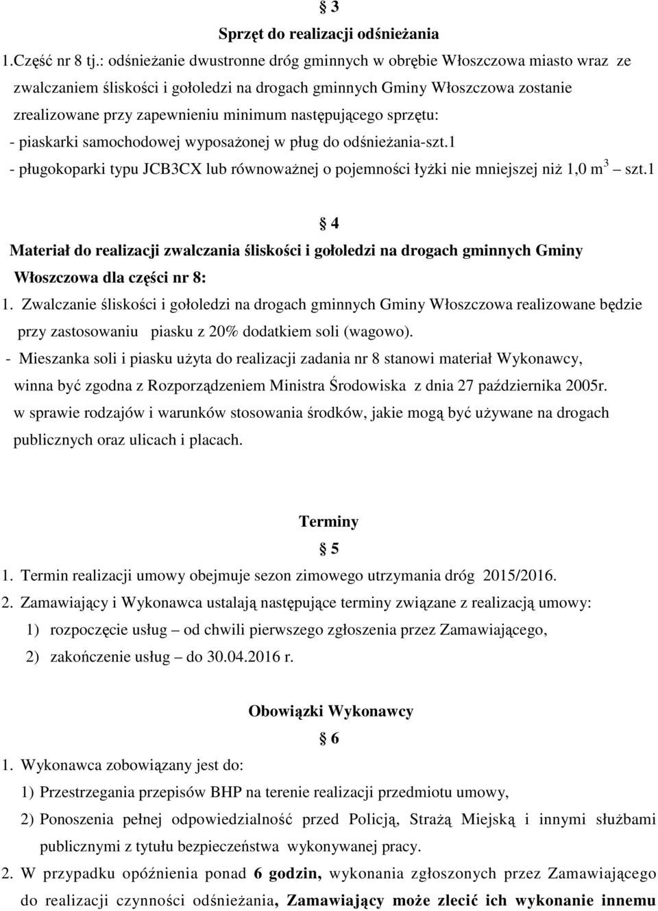 następującego sprzętu: - piaskarki samochodowej wyposażonej w pług do odśnieżania-szt.1 - pługokoparki typu JCB3CX lub równoważnej o pojemności łyżki nie mniejszej niż 1,0 m 3 szt.