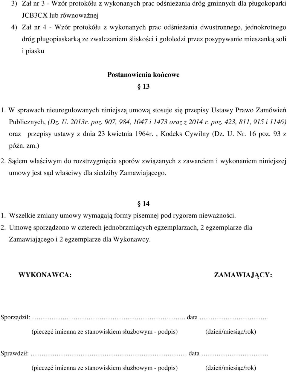 W sprawach nieuregulowanych niniejszą umową stosuje się przepisy Ustawy Prawo Zamówień Publicznych, (Dz. U. 2013r. poz. 907, 984, 1047 i 1473 oraz z 2014 r. poz. 423, 811, 915 i 1146) oraz przepisy ustawy z dnia 23 kwietnia 1964r.