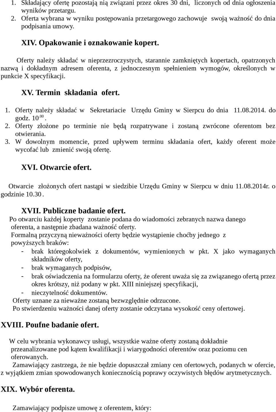 Oferty należy składać w nieprzezroczystych, starannie zamkniętych kopertach, opatrzonych nazwą i dokładnym adresem oferenta, z jednoczesnym spełnieniem wymogów, określonych w punkcie X specyfikacji.