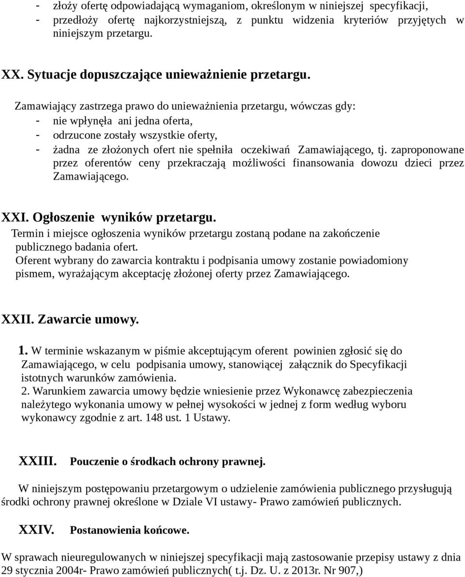 Zamawiający zastrzega prawo do unieważnienia przetargu, wówczas gdy: - nie wpłynęła ani jedna oferta, - odrzucone zostały wszystkie oferty, - żadna ze złożonych ofert nie spełniła oczekiwań