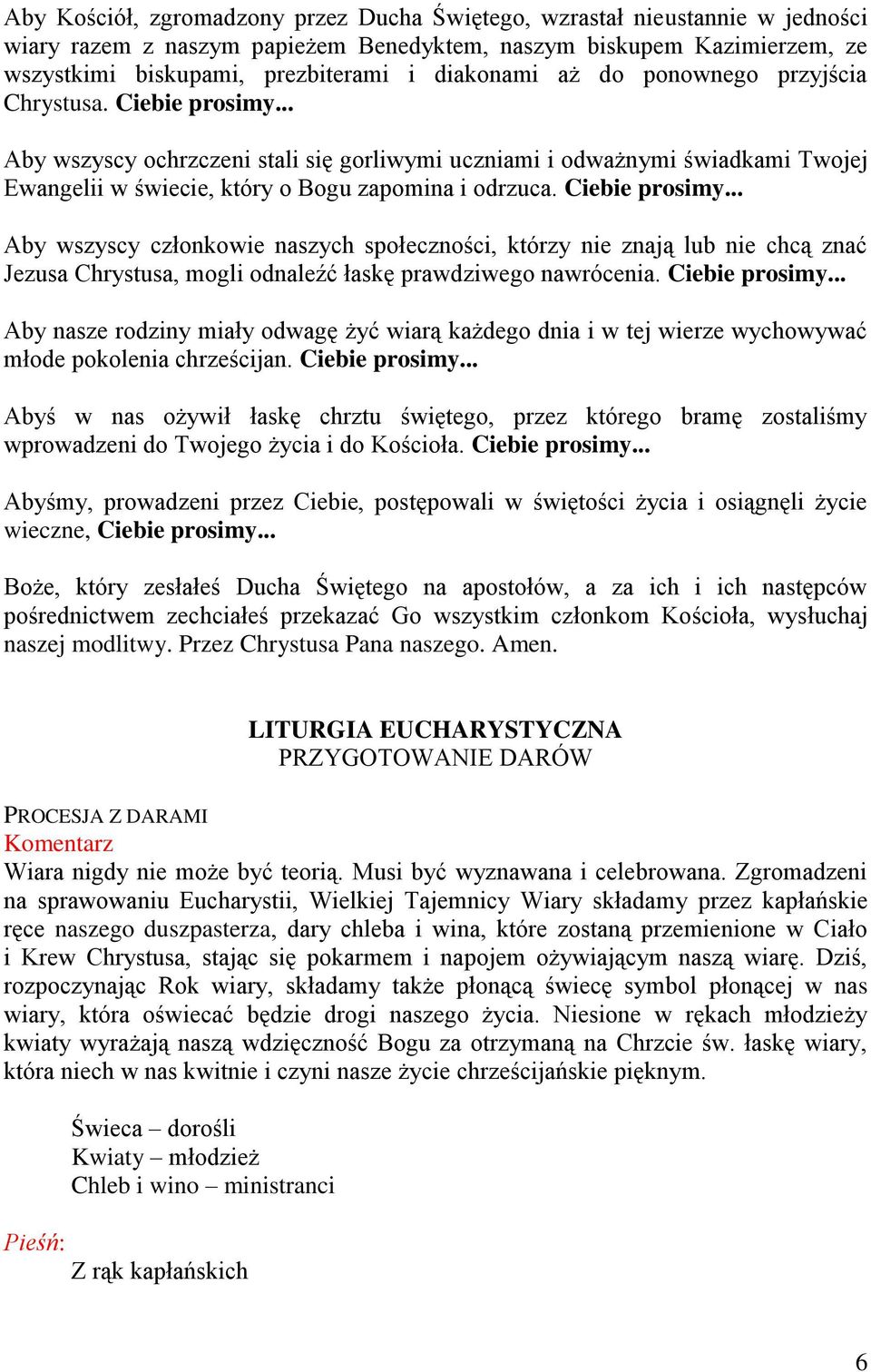 Ciebie prosimy... Aby wszyscy członkowie naszych społeczności, którzy nie znają lub nie chcą znać Jezusa Chrystusa, mogli odnaleźć łaskę prawdziwego nawrócenia. Ciebie prosimy.