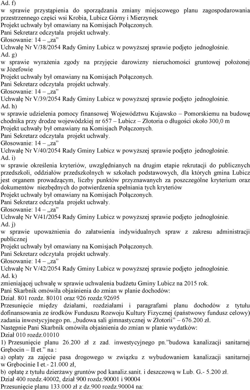 g) w sprawie wyrażenia zgody na przyjęcie darowizny nieruchomości gruntowej położonej w Józefowie Uchwałę Nr V/39/2054 Rady Gminy Lubicz w powyższej  h) w sprawie udzielenia pomocy finansowej