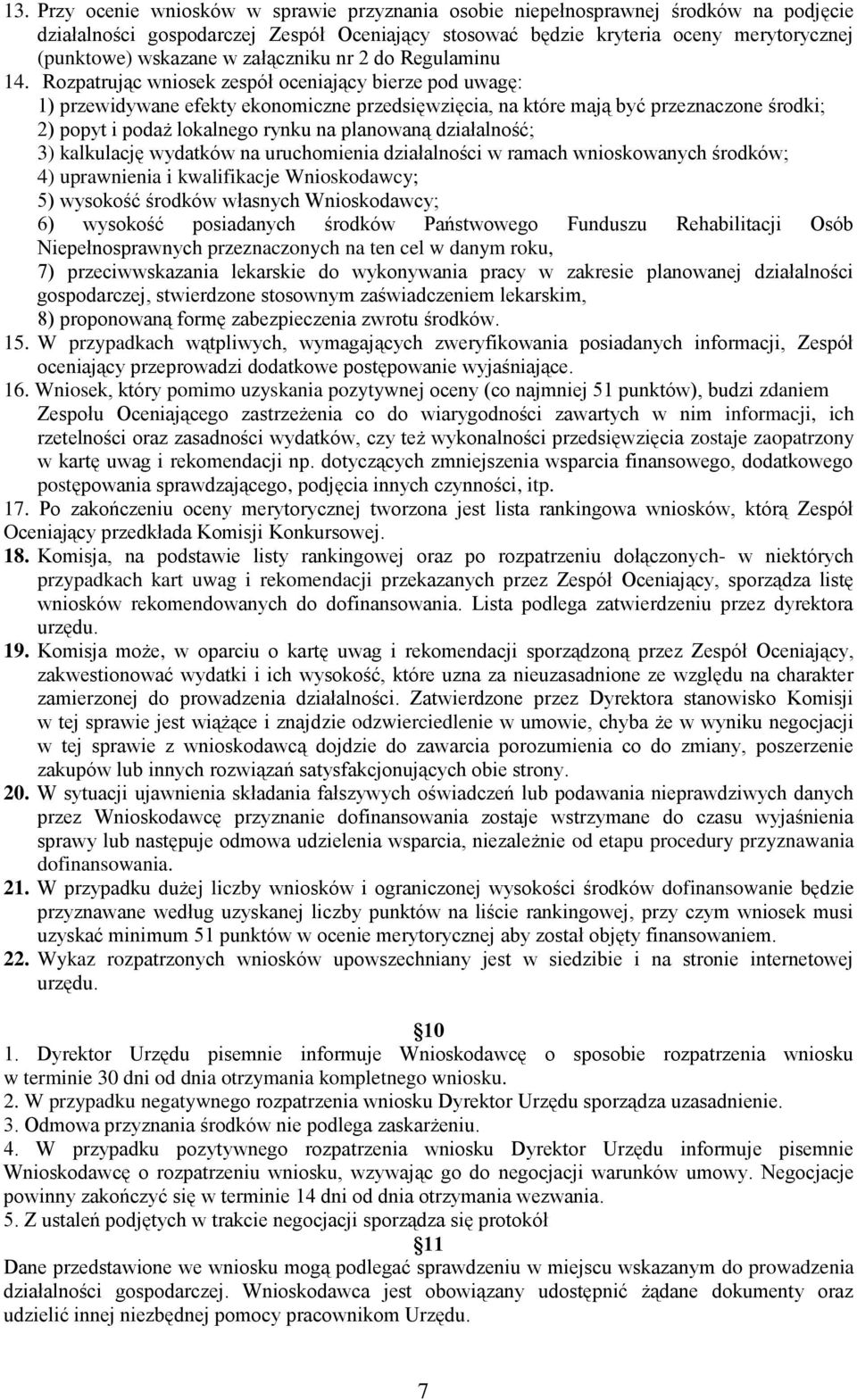 Rozpatrując wniosek zespół oceniający bierze pod uwagę: 1) przewidywane efekty ekonomiczne przedsięwzięcia, na które mają być przeznaczone środki; 2) popyt i podaż lokalnego rynku na planowaną