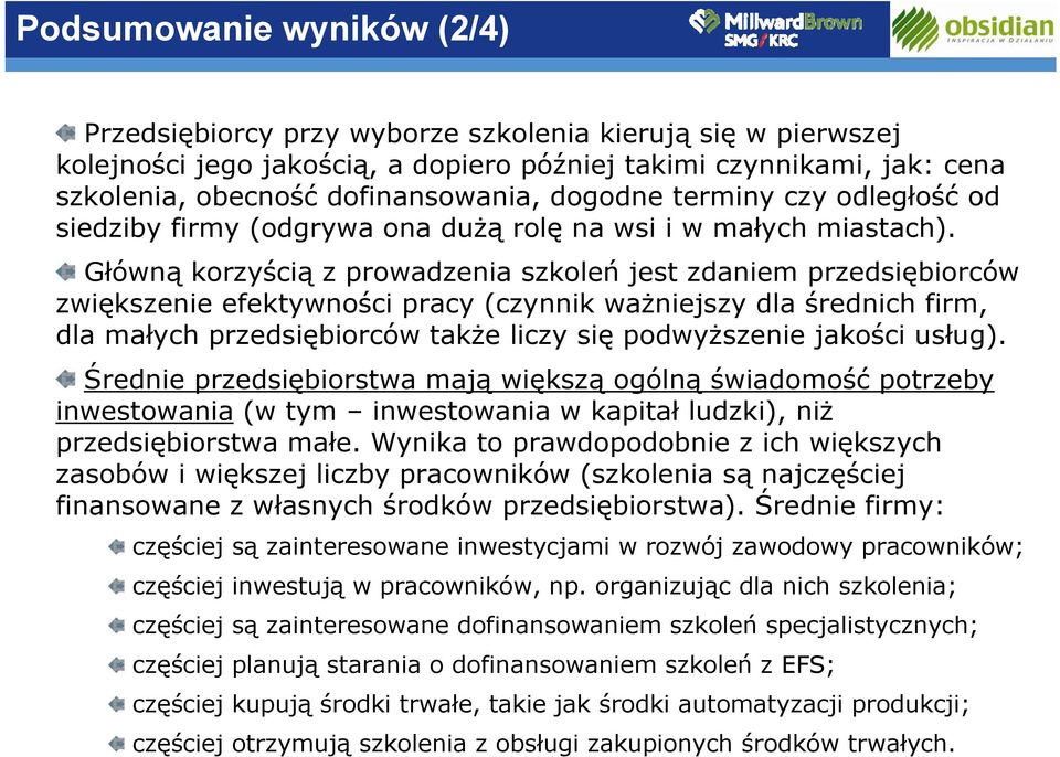 Główną korzyścią z prowadzenia szkoleń jest zdaniem przedsiębiorców zwiększenie efektywności pracy (czynnik ważniejszy dla średnich firm, dla małych przedsiębiorców także liczy się podwyższenie