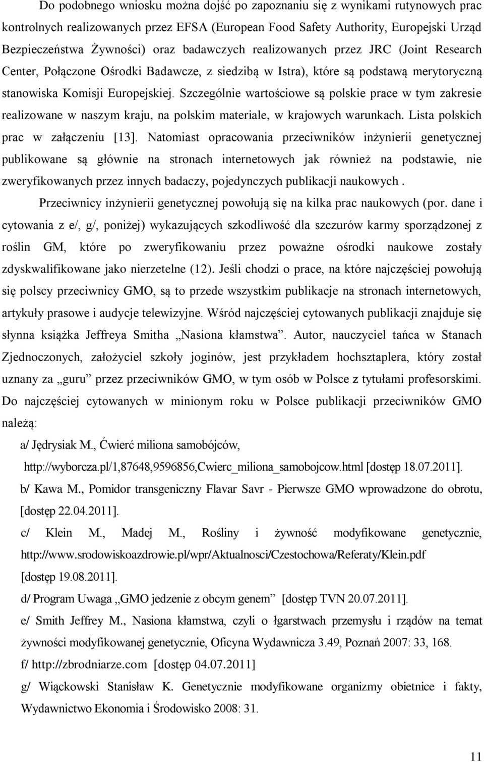 Szczególnie wartościowe są polskie prace w tym zakresie realizowane w naszym kraju, na polskim materiale, w krajowych warunkach. Lista polskich prac w załączeniu [13].