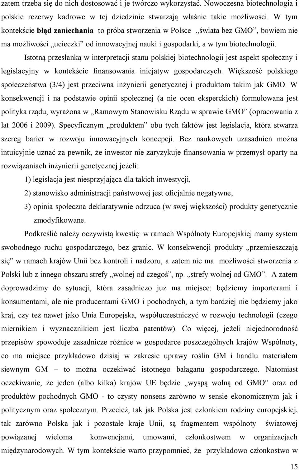 Istotną przesłanką w interpretacji stanu polskiej biotechnologii jest aspekt społeczny i legislacyjny w kontekście finansowania inicjatyw gospodarczych.