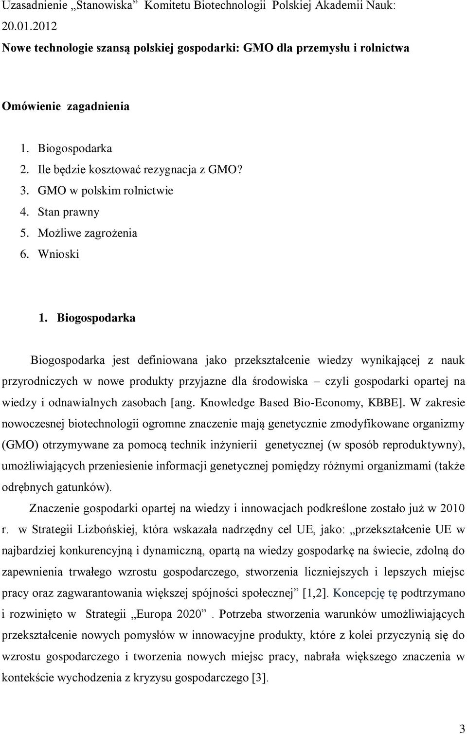 Biogospodarka Biogospodarka jest definiowana jako przekształcenie wiedzy wynikającej z nauk przyrodniczych w nowe produkty przyjazne dla środowiska czyli gospodarki opartej na wiedzy i odnawialnych