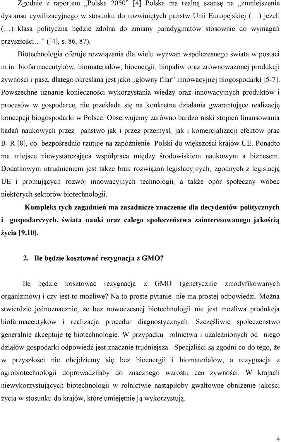 biofarmaceutyków, biomateriałów, bioenergii, biopaliw oraz zrównoważonej produkcji żywności i pasz, dlatego określana jest jako główny filar innowacyjnej biogospodarki [5-7].