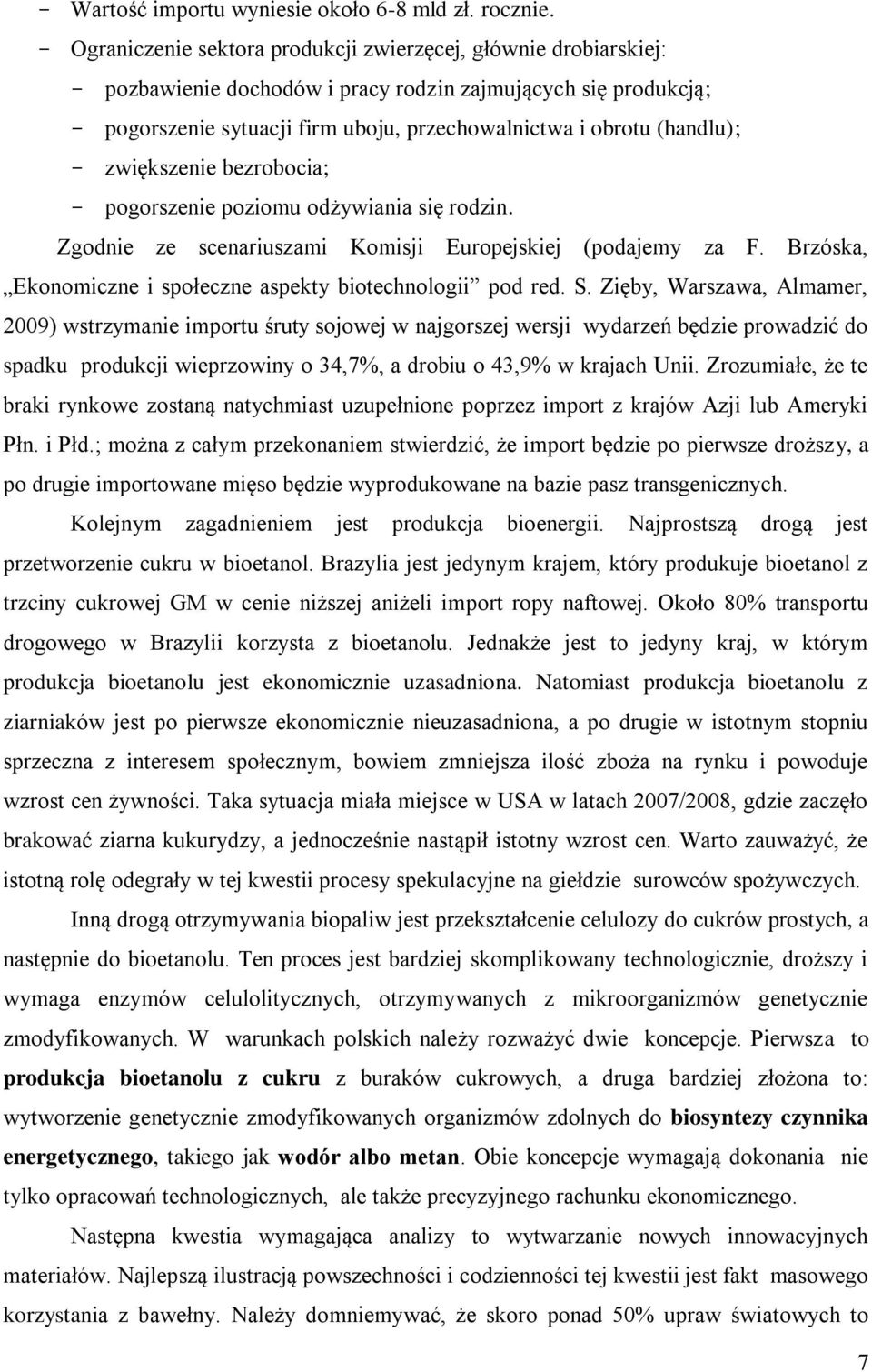 (handlu); - zwiększenie bezrobocia; - pogorszenie poziomu odżywiania się rodzin. Zgodnie ze scenariuszami Komisji Europejskiej (podajemy za F.