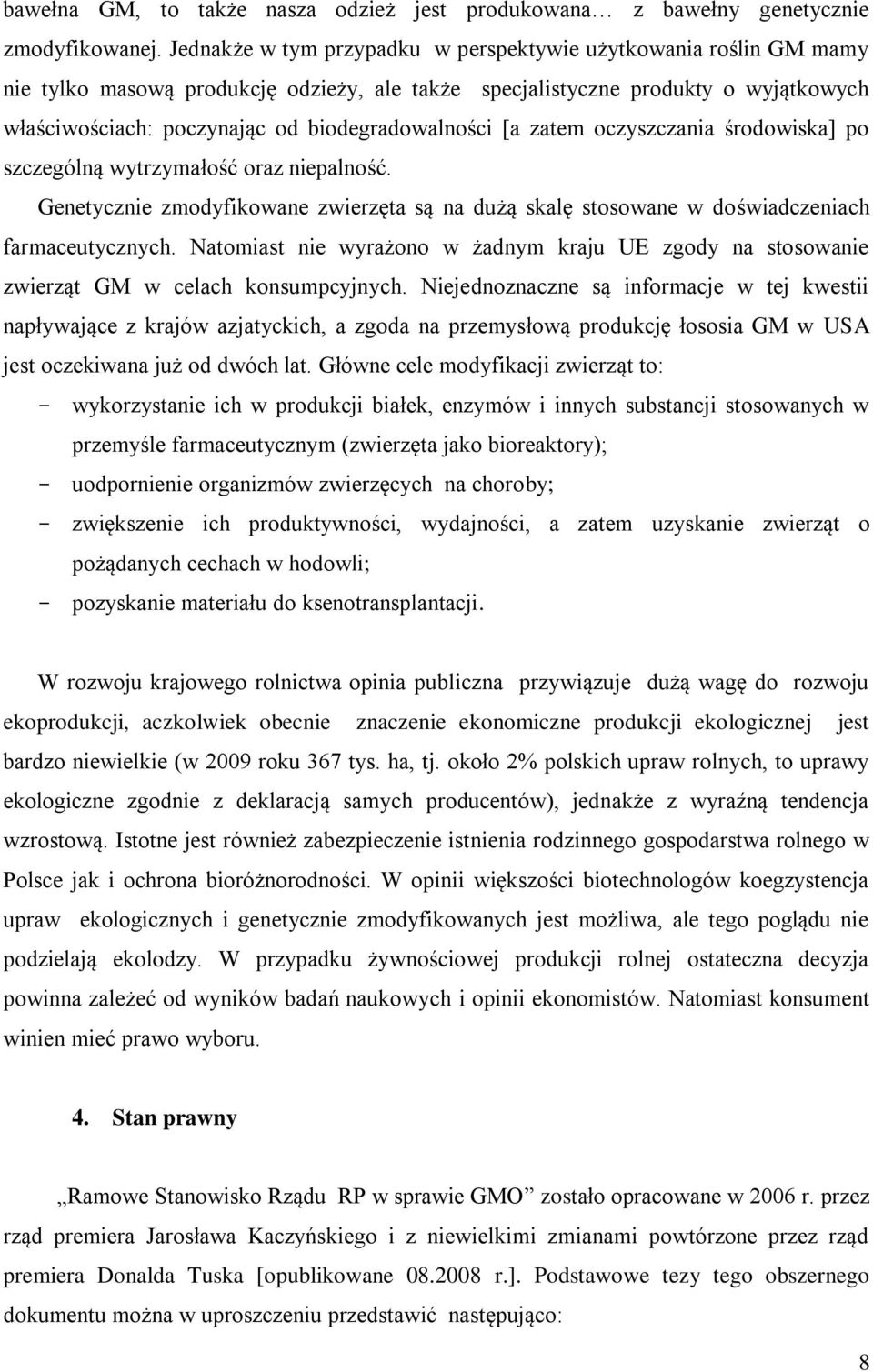 biodegradowalności [a zatem oczyszczania środowiska] po szczególną wytrzymałość oraz niepalność. Genetycznie zmodyfikowane zwierzęta są na dużą skalę stosowane w doświadczeniach farmaceutycznych.