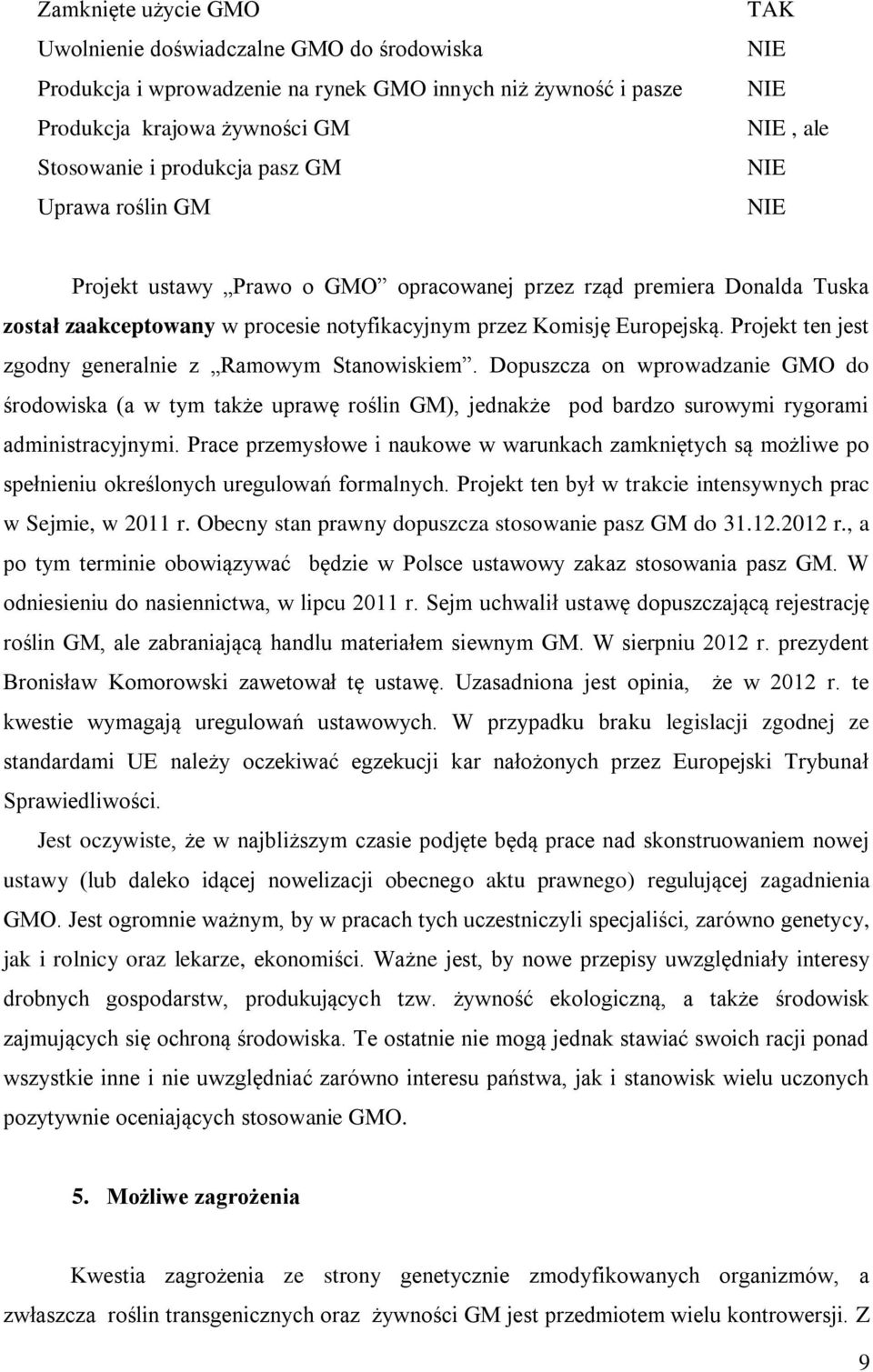 Projekt ten jest zgodny generalnie z Ramowym Stanowiskiem. Dopuszcza on wprowadzanie GMO do środowiska (a w tym także uprawę roślin GM), jednakże pod bardzo surowymi rygorami administracyjnymi.