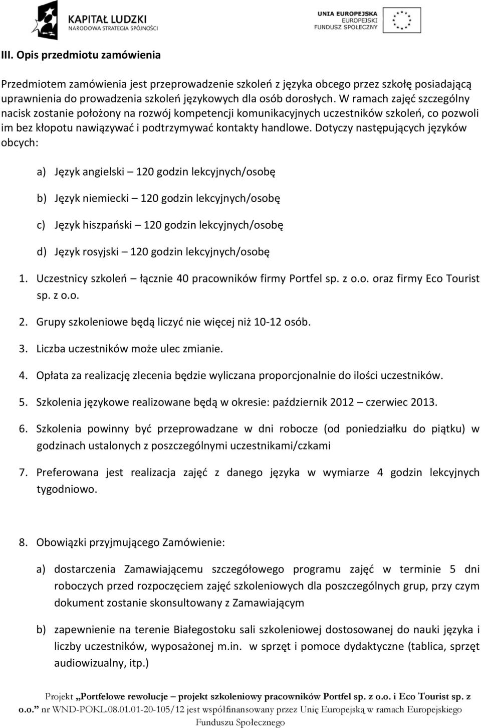 Dotyczy następujących języków obcych: a) Język angielski 120 godzin lekcyjnych/osobę b) Język niemiecki 120 godzin lekcyjnych/osobę c) Język hiszpański 120 godzin lekcyjnych/osobę d) Język rosyjski