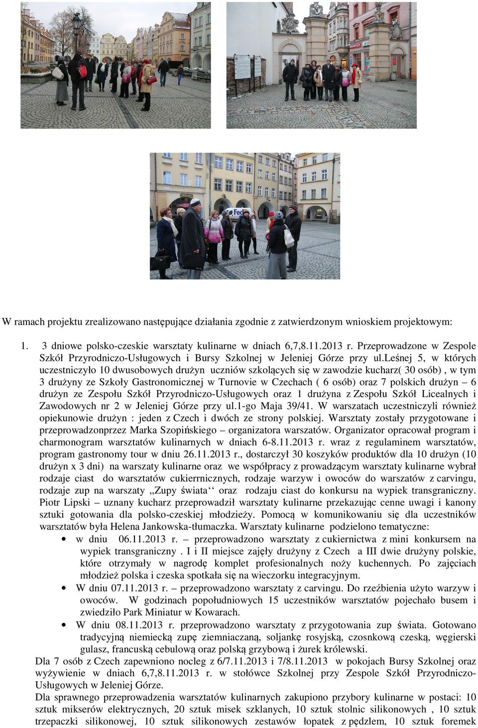 leśnej 5, w których uczestniczyło 10 dwusobowych drużyn uczniów szkolących się w zawodzie kucharz( 30 osób), w tym 3 drużyny ze Szkoły Gastronomicznej w Turnovie w Czechach ( 6 osób) oraz 7 polskich