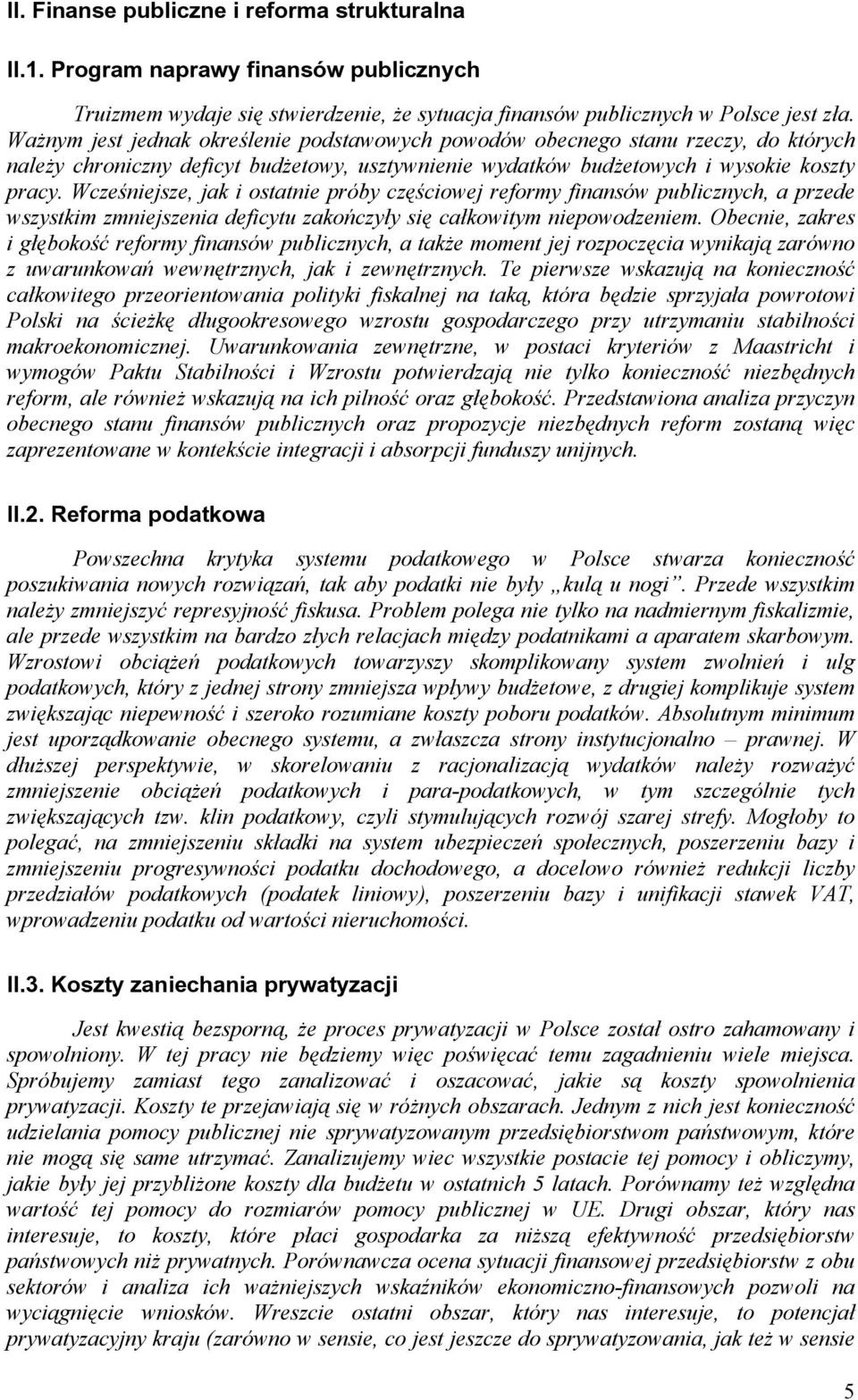 Wcześniejsze, jak i ostatnie próby częściowej reformy finansów publicznych, a przede wszystkim zmniejszenia deficytu zakończyły się całkowitym niepowodzeniem.