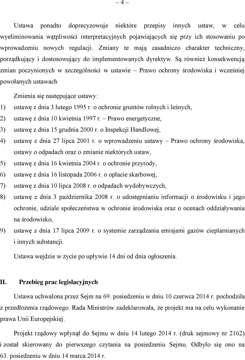 Są również konsekwencją zmian poczynionych w szczególności w ustawie Prawo ochrony środowiska i wcześniej powołanych ustawach Zmienia się następujące ustawy: 1) ustawę z dnia 3 lutego 1995 r.