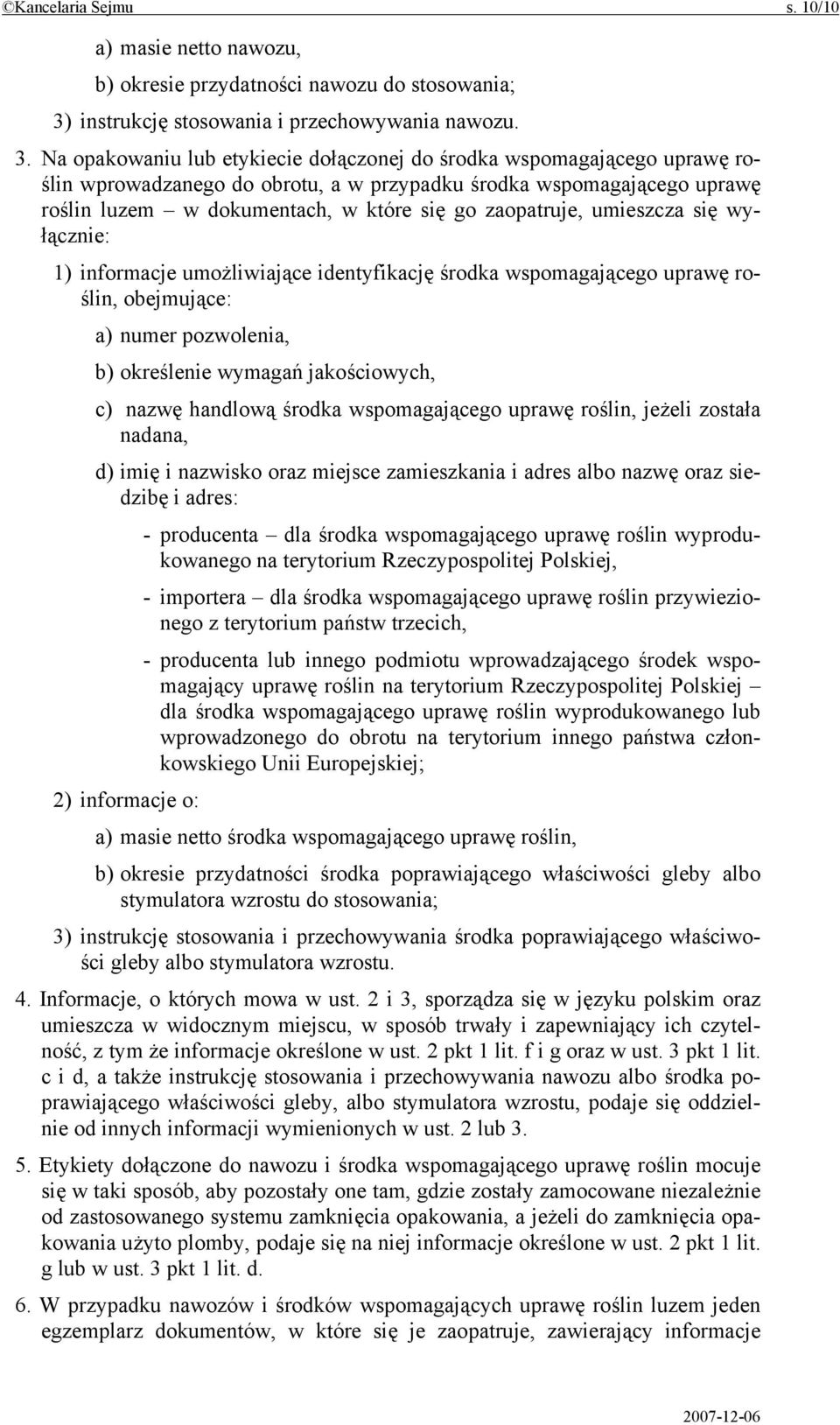 Na opakowaniu lub etykiecie dołączonej do środka wspomagającego uprawę roślin wprowadzanego do obrotu, a w przypadku środka wspomagającego uprawę roślin luzem w dokumentach, w które się go