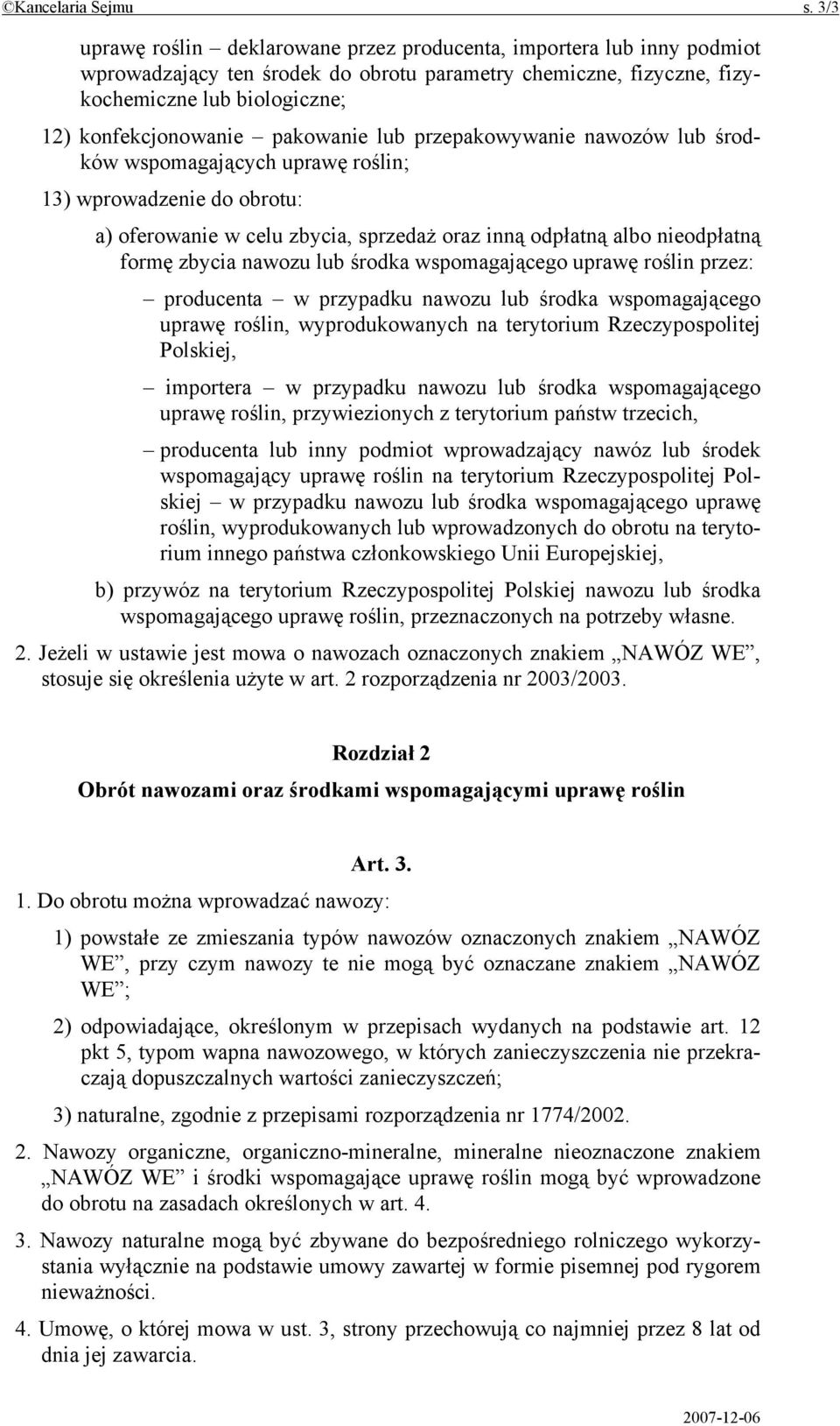 pakowanie lub przepakowywanie nawozów lub środków wspomagających uprawę roślin; 13) wprowadzenie do obrotu: a) oferowanie w celu zbycia, sprzedaż oraz inną odpłatną albo nieodpłatną formę zbycia