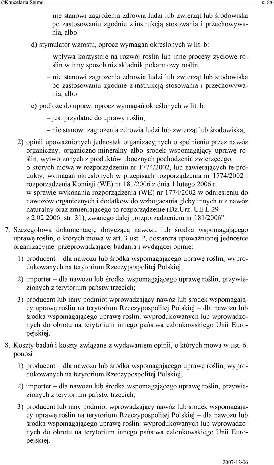 b: wpływa korzystnie na rozwój roślin lub inne procesy życiowe roślin w inny sposób niż składnik pokarmowy roślin, nie stanowi zagrożenia zdrowia ludzi lub zwierząt lub środowiska po zastosowaniu