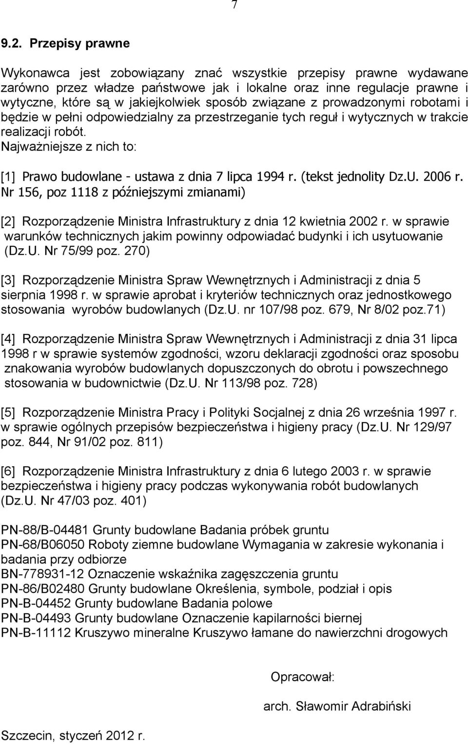 Najważniejsze z nich to: [1] Prawo budowlane - ustawa z dnia 7 lipca 1994 r. (tekst jednolity Dz.U. 2006 r.