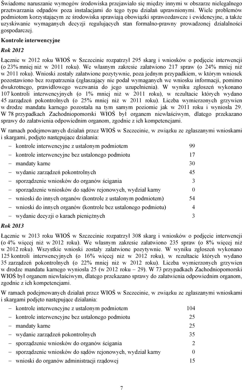 działalności gospodarczej. Kontrole interwencyjne Rok 2012 Łącznie w 2012 roku WIOŚ w Szczecinie rozpatrzył 295 skarg i wniosków o podjęcie interwencji (o 23% mniej niż w 2011 roku).