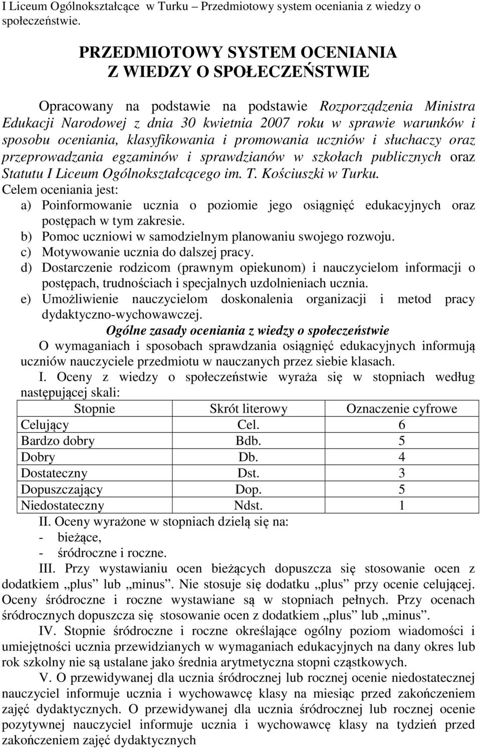 szkołach publicznych oraz Statutu I Liceum Ogólnokształcącego im T Kościuszki w Turku Celem oceniania jest: a) Poinformowanie ucznia o poziomie jego osiągnięć edukacyjnych oraz postępach w tym