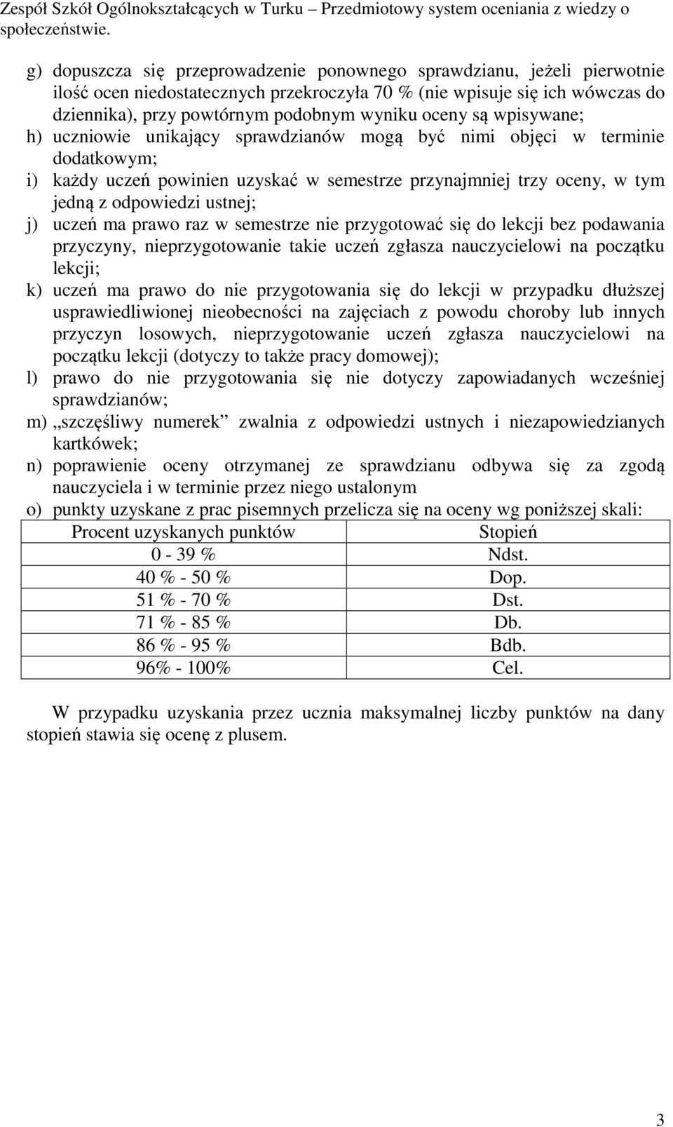 każdy uczeń powinien uzyskać w semestrze przynajmniej trzy oceny, w tym jedną z odpowiedzi ustnej; j) uczeń ma prawo raz w semestrze nie przygotować się do lekcji bez podawania przyczyny,