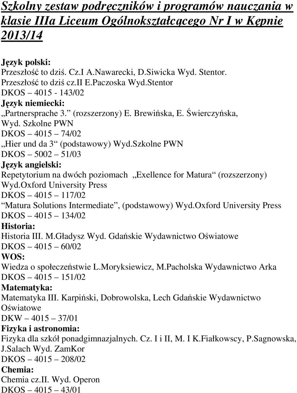 Szkolne PWN DKOS 4015 74/02 Hier und da 3 (podstawowy) Wyd.Szkolne PWN DKOS 5002 51/03 Język angielski: Repetytorium na dwóch poziomach Exellence for Matura (rozszerzony) Wyd.