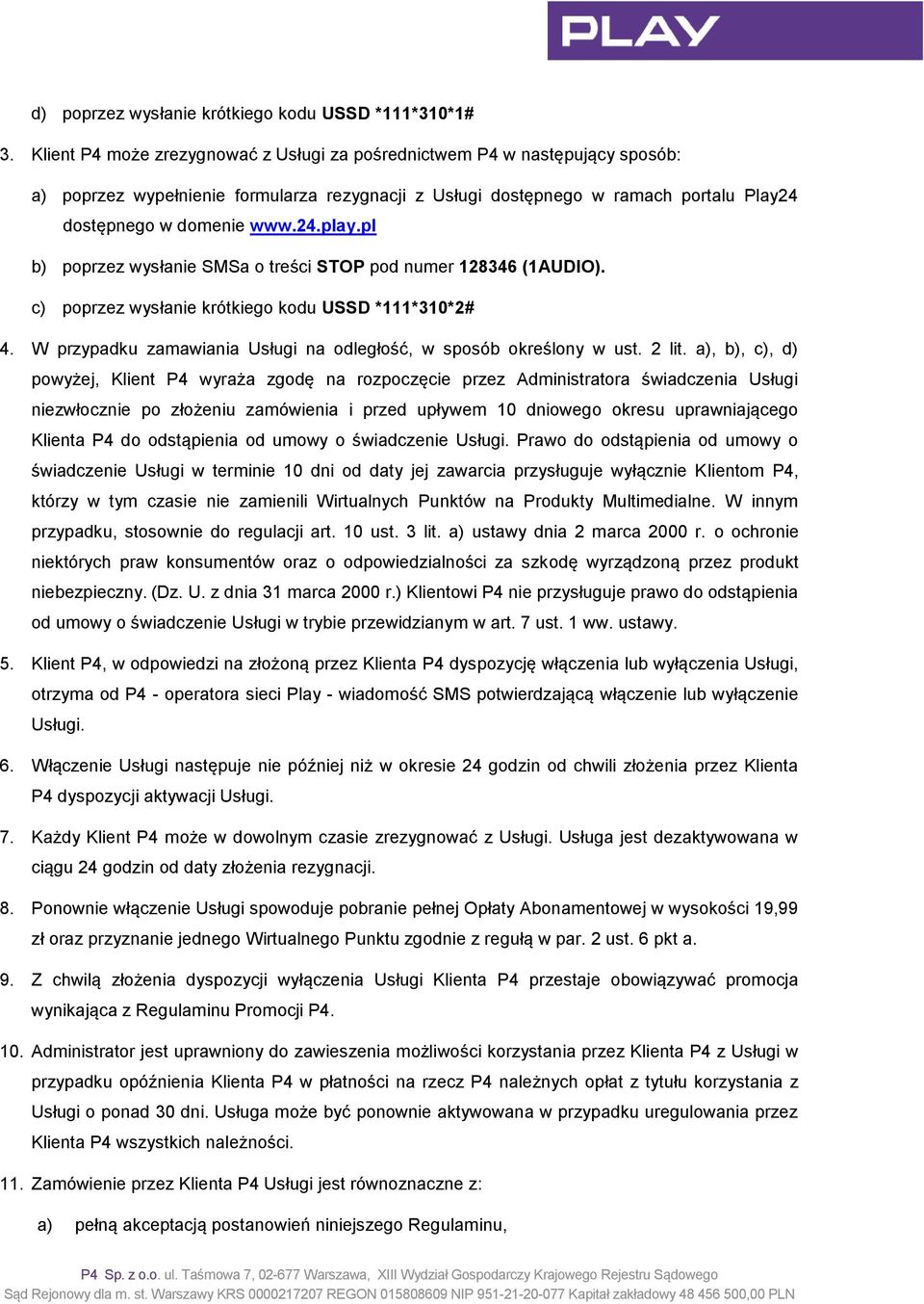 pl b) poprzez wysłanie SMSa o treści STOP pod numer 128346 (1AUDIO). c) poprzez wysłanie krótkiego kodu USSD *111*310*2# 4. W przypadku zamawiania Usługi na odległość, w sposób określony w ust. 2 lit.