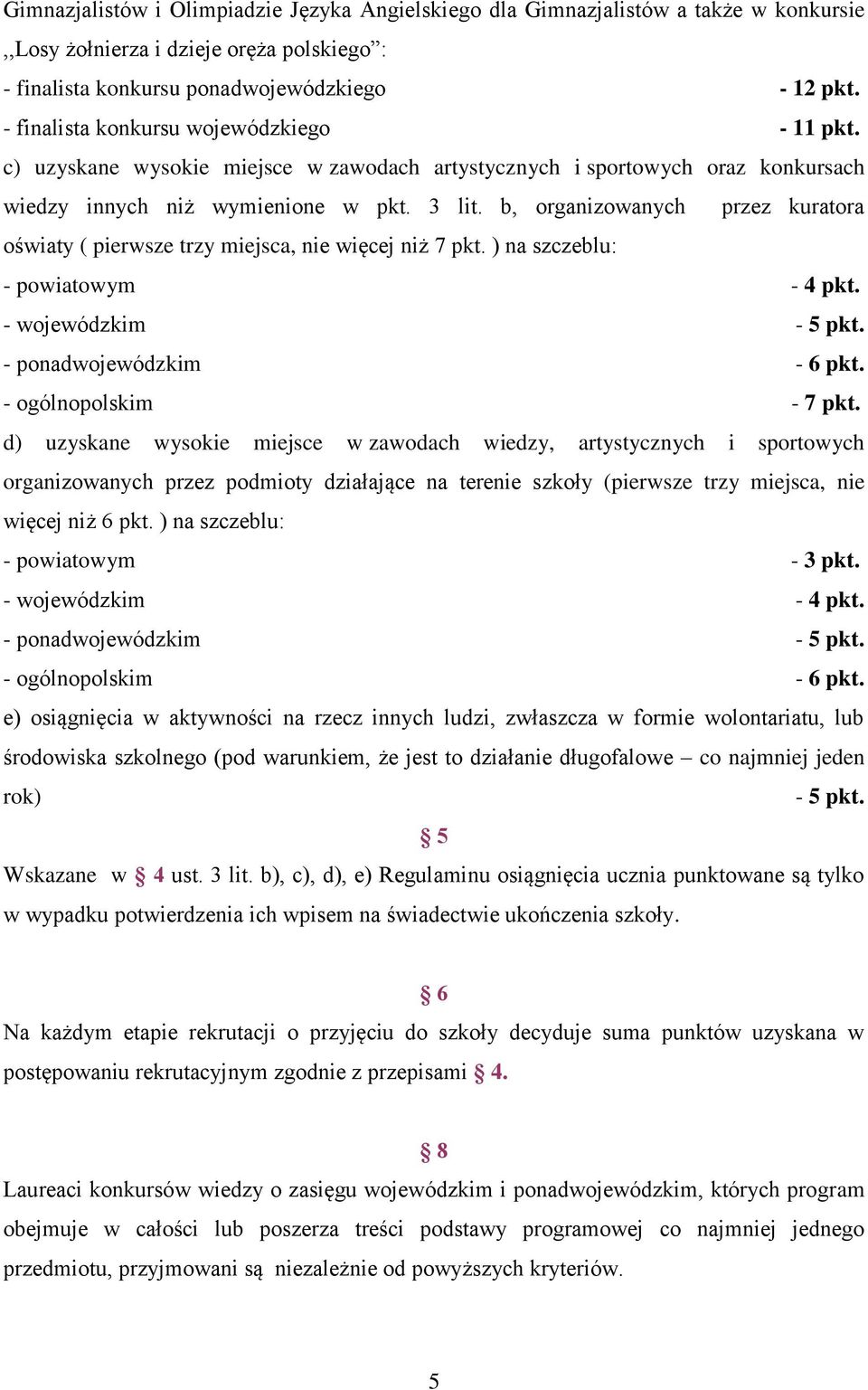 b, organizowanych przez kuratora oświaty ( pierwsze trzy miejsca, nie więcej niż 7 pkt. ) na szczeblu: - powiatowym - 4 pkt. - wojewódzkim - 5 pkt. - ponadwojewódzkim - 6 pkt. - ogólnopolskim - 7 pkt.