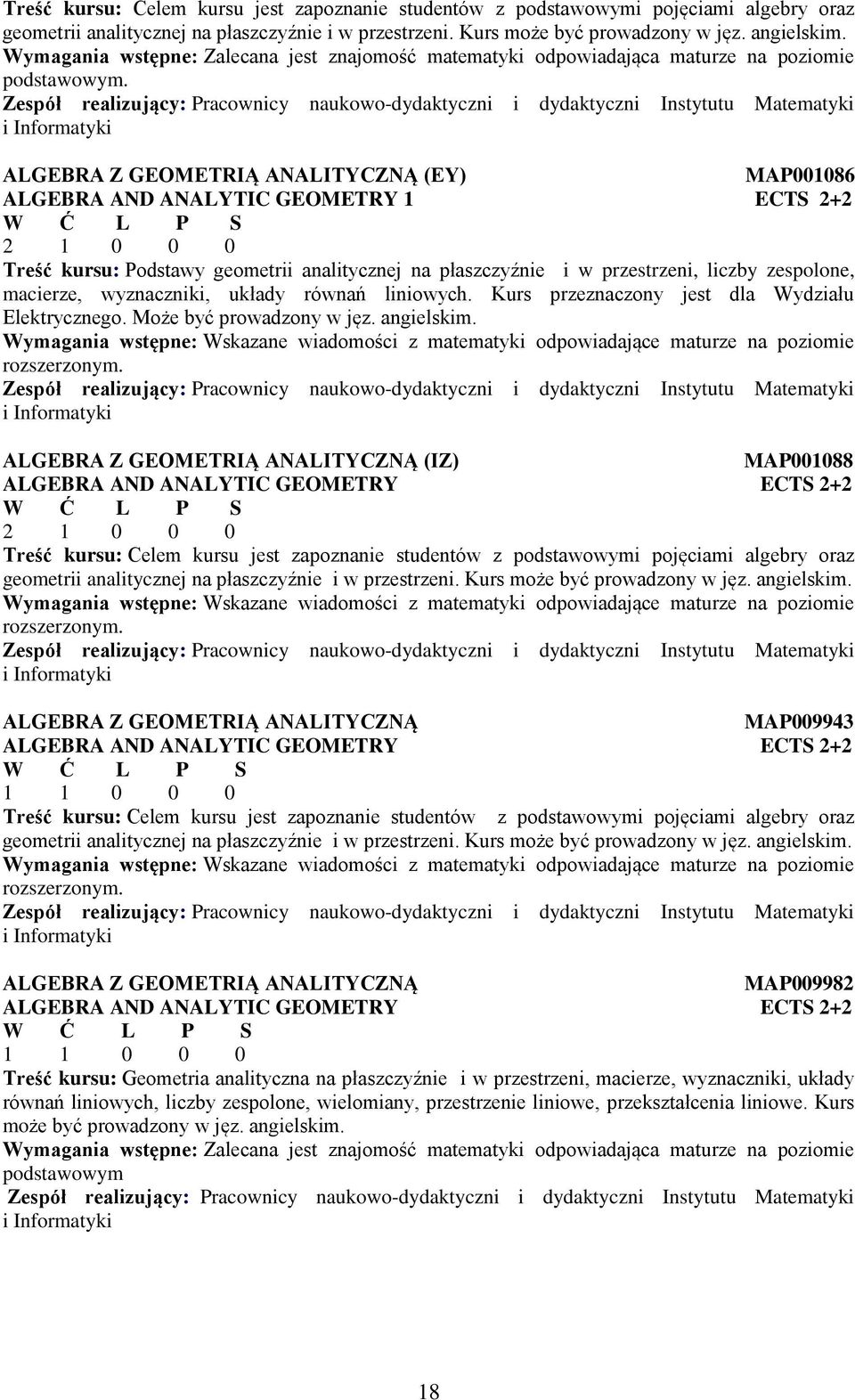 Zespół realizujący: Pracownicy naukowo-dydaktyczni i dydaktyczni Instytutu Matematyki i Informatyki ALGEBRA Z GEOMETRIĄ ANALITYCZNĄ (EY) MAP001086 ALGEBRA AND ANALYTIC GEOMETRY 1 ECTS 2+2 2 1 0 0 0