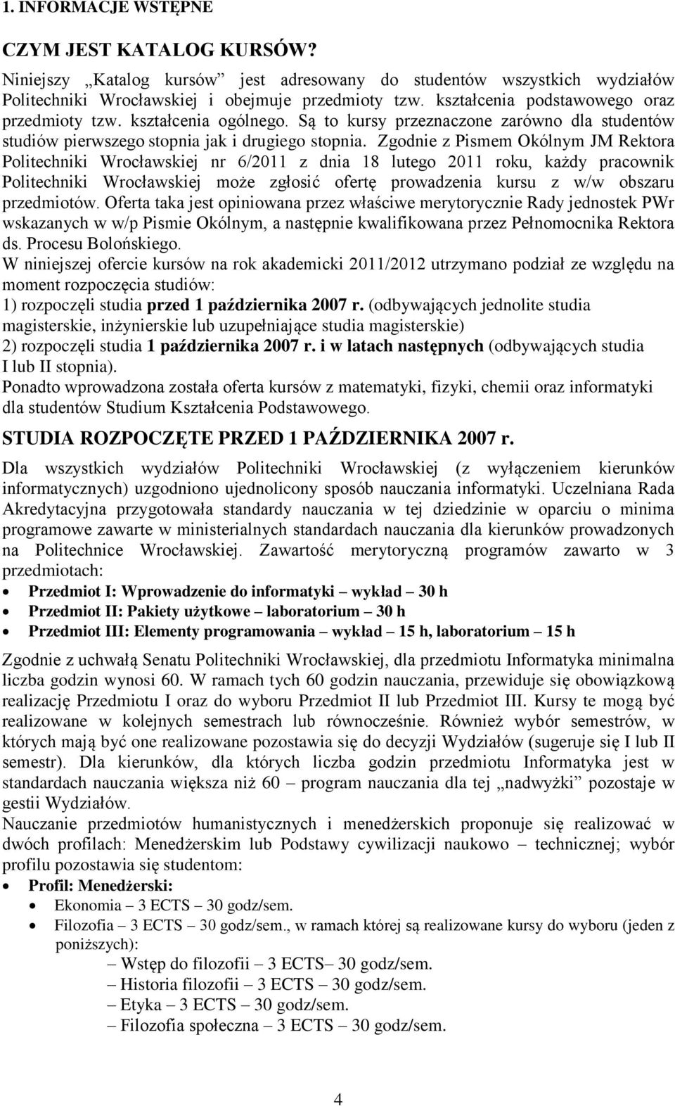 Zgodnie z Pismem Okólnym JM Rektora Politechniki Wrocławskiej nr 6/2011 z dnia 18 lutego 2011 roku, każdy pracownik Politechniki Wrocławskiej może zgłosić ofertę prowadzenia kursu z w/w obszaru